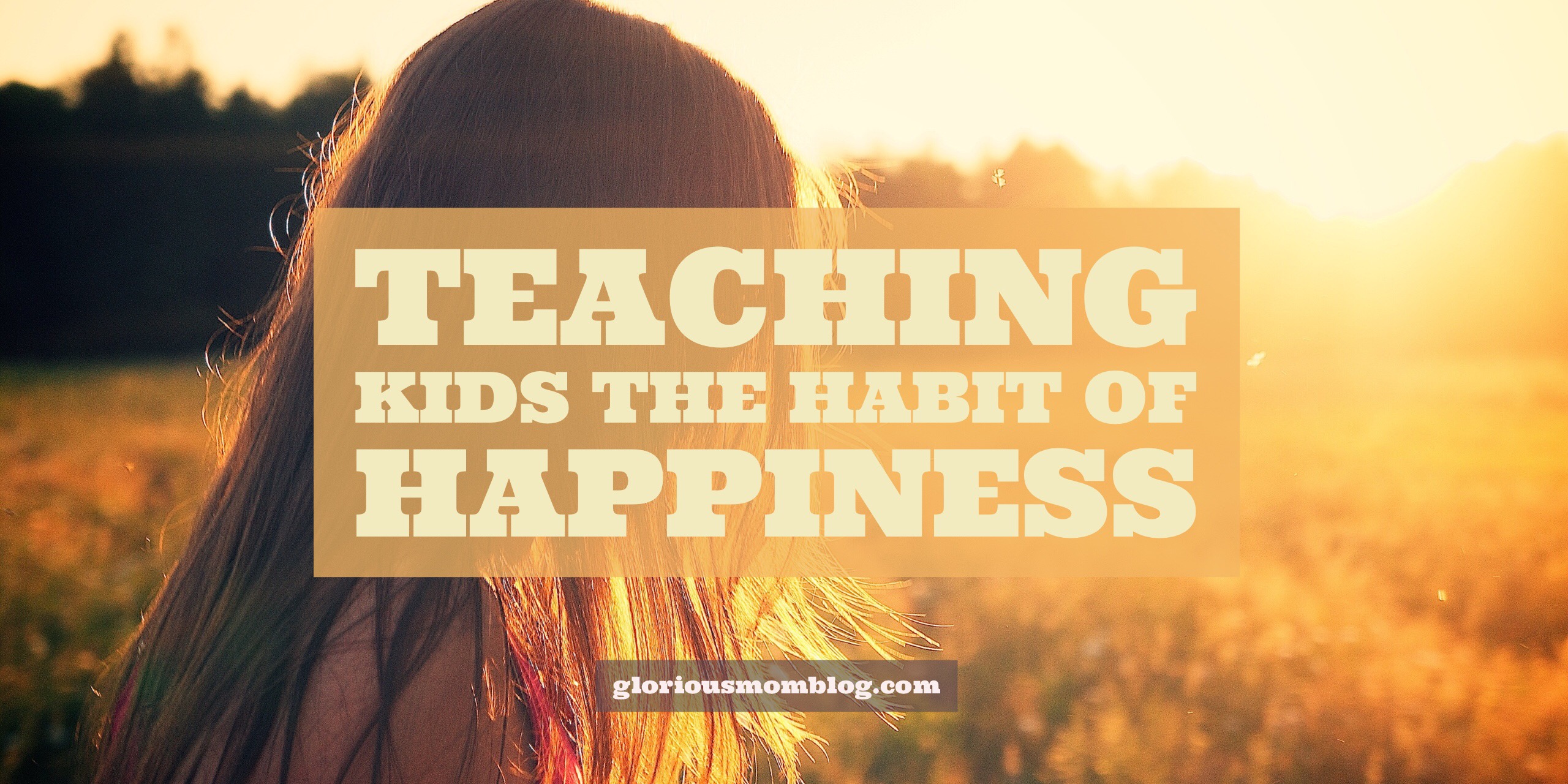 Teaching Kids The Habit Of Happiness ﻿ - Glorious Mom Blog