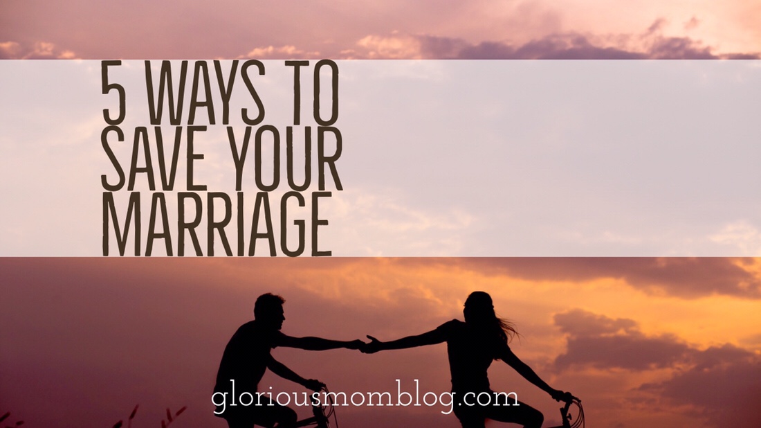 Five Ways To Save Your Marriage Glorious Mom Blog